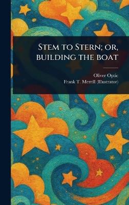 Stem to Stern; or, Building the Boat - Oliver Optic,Frank T Merrill - cover