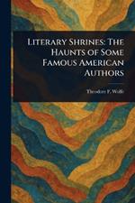 Literary Shrines: The Haunts of Some Famous American Authors