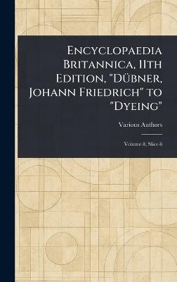 Encyclopaedia Britannica, 11th Edition, "Dübner, Johann Friedrich" to "Dyeing" - Various - cover