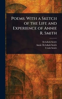 Poems: With a Sketch of the Life and Experience of Annie R. Smith - Rebekah Smith,Annie Rebekah Smith,Uriah Smith - cover