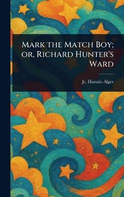 Mark the Match Boy; or, Richard Hunter's Ward - Horatio Alger - cover