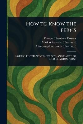 How to Know the Ferns - Frances Theodora Parsons,Marion Satterlee,Alice Josephine Smith - cover