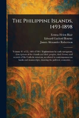 The Philippine Islands, 1493-1898 - Emma Helen Blair,Edward Gaylord Bourne,James Alexander Robertson - cover