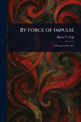 By Force of Impulse - Harry V Vogt - cover