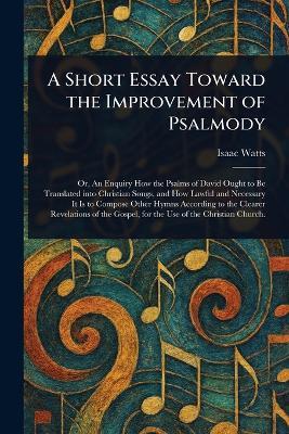 A Short Essay Toward the Improvement of Psalmody - Isaac Watts - cover