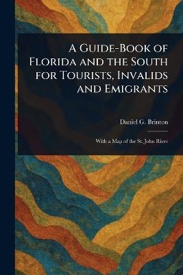 A Guide-Book of Florida and the South for Tourists, Invalids and Emigrants - Daniel G (Daniel Garrison) Brinton - cover