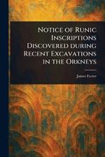 Notice of Runic Inscriptions Discovered During Recent Excavations in the Orkneys