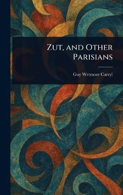 Zut, and Other Parisians - Guy Wetmore Carryl - cover