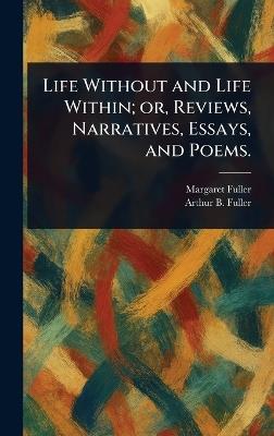 Life Without and Life Within; or, Reviews, Narratives, Essays, and Poems. - Margaret Fuller,Arthur B (Arthur Buckminster) Fuller - cover