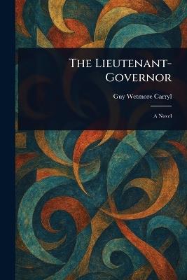 The Lieutenant-Governor - Guy Wetmore Carryl - cover