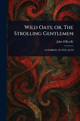 Wild Oats; or, The Strolling Gentlemen - John O'Keeffe - cover