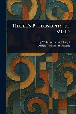 Hegel's Philosophy of Mind - Georg Wilhelm Friedrich Hegel,William Wallace - cover