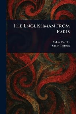 The Englishman From Paris - Arthur Murphy,Simon Trefman - cover