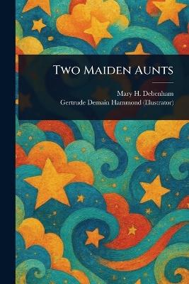 Two Maiden Aunts - Mary H Debenham,Gertrude Demain Hammond - cover