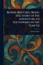 Bennie Ben Cree: Being the Story of His Adventure to Southward in the Year '62