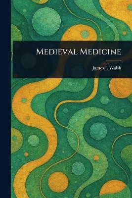 Medieval Medicine - James J (James Joseph) Walsh - cover