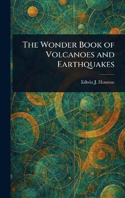 The Wonder Book of Volcanoes and Earthquakes - Edwin J (Edwin James) Houston - cover