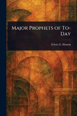 Major Prophets of To-Day - Edwin E (Edwin Emery) Slosson - cover