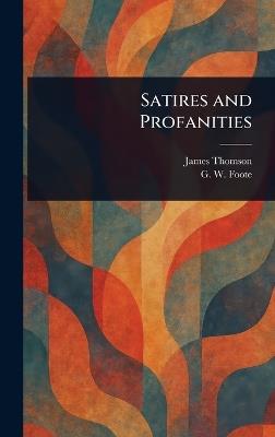 Satires and Profanities - James Thomson,G W (George William) Foote - cover