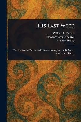 His Last Week - William E (William Eleazar) Barton,Theodore Gerald Soares,Sydney Strong - cover