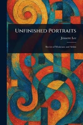 Unfinished Portraits - Jennette Lee - cover