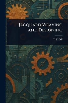 Jacquard Weaving and Designing - T F Bell - cover