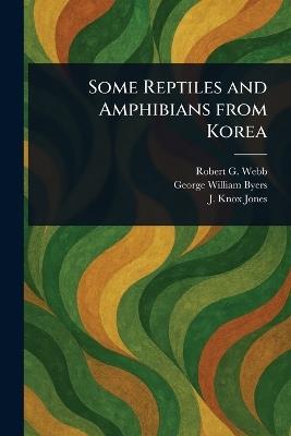 Some Reptiles and Amphibians From Korea - Robert G (Robert Gravem) Webb,George William Byers,J Knox Jones - cover