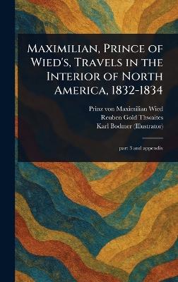 Maximilian, Prince of Wied's, Travels in the Interior of North America, 1832-1834 - Maximilian Prinz Von Wied,Reuben Gold Thwaites,Karl Bodmer - cover