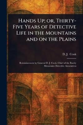 Hands Up; or, Thirty-Five Years of Detective Life in the Mountains and on the Plains - D J ? ?(David J ) Cook - cover