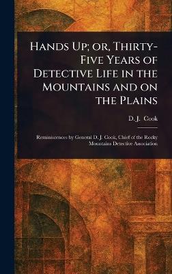 Hands Up; or, Thirty-Five Years of Detective Life in the Mountains and on the Plains - D J ? ?(David J ) Cook - cover