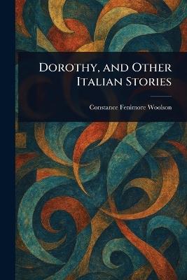 Dorothy, and Other Italian Stories - Constance Fenimore Woolson - cover