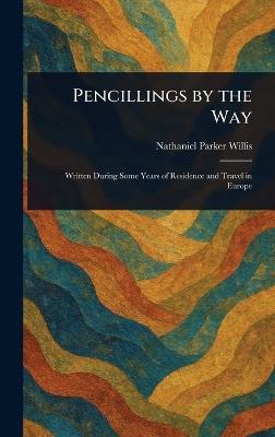Pencillings by the Way - Nathaniel Parker Willis - cover