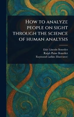How to Analyze People on Sight Through the Science of Human Analysis - Elsie Lincoln Benedict,Ralph Paine Benedict,Raymond Lufkin - cover