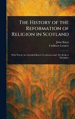 The History of the Reformation of Religion in Scotland - John Knox,Cuthbert Lennox - cover
