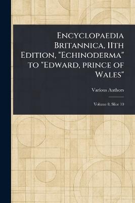Encyclopaedia Britannica, 11th Edition, "Echinoderma" to "Edward, Prince of Wales" - Various - cover