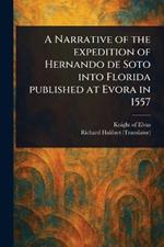 A Narrative of the Expedition of Hernando De Soto Into Florida Published at Evora in 1557