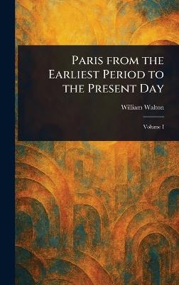Paris From the Earliest Period to the Present Day - William Walton - cover