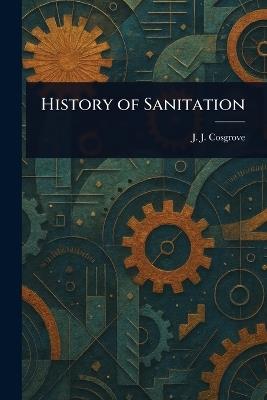 History of Sanitation - J J (John Joseph) Cosgrove - cover