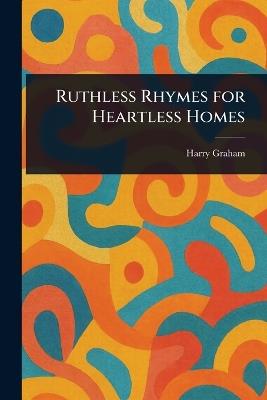 Ruthless Rhymes for Heartless Homes - Harry Graham - cover