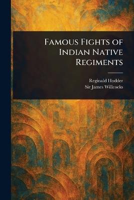 Famous Fights of Indian Native Regiments - Reginald Hodder,James Willcocks - cover