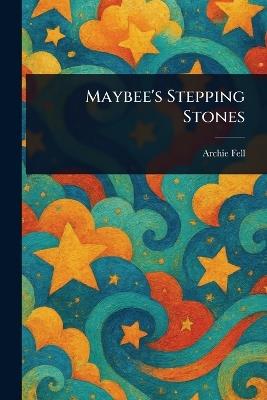 Maybee's Stepping Stones - Archie Fell - cover