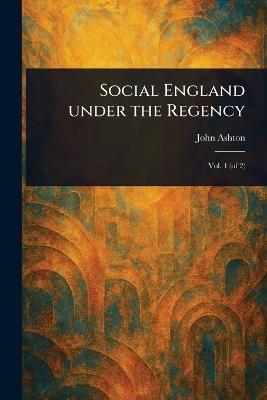 Social England Under the Regency - John Ashton - cover