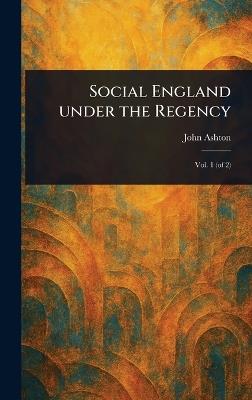 Social England Under the Regency - John Ashton - cover