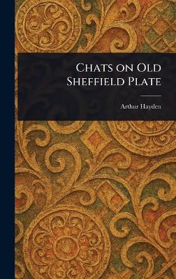 Chats on Old Sheffield Plate - Arthur Hayden - cover