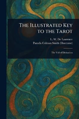 The Illustrated Key to the Tarot - L W (Lauron William) de Laurence,Pamela Colman Smith - cover