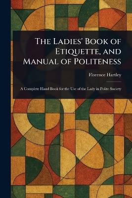 The Ladies' Book of Etiquette, and Manual of Politeness - Florence Hartley - cover