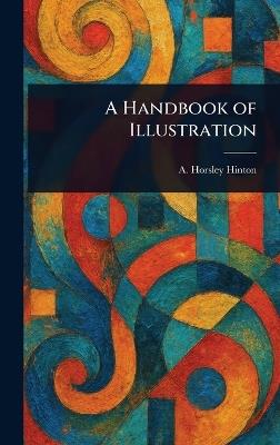 A Handbook of Illustration - A Horsley (Alfred Horsley) Hinton - cover