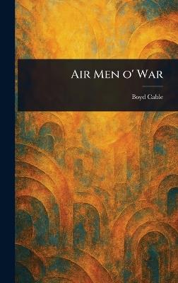 Air Men O' War - Boyd Cable - cover
