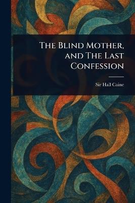The Blind Mother, and The Last Confession - Hall Caine - cover