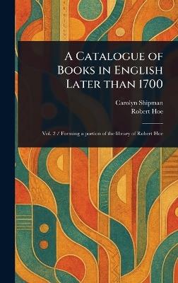 A Catalogue of Books in English Later Than 1700 - Carolyn Shipman,Robert Hoe - cover